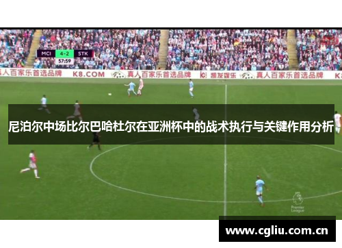 尼泊尔中场比尔巴哈杜尔在亚洲杯中的战术执行与关键作用分析