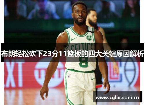 布朗轻松砍下23分11篮板的四大关键原因解析 布朗轻松砍下23分11篮板的四大关键原因解析