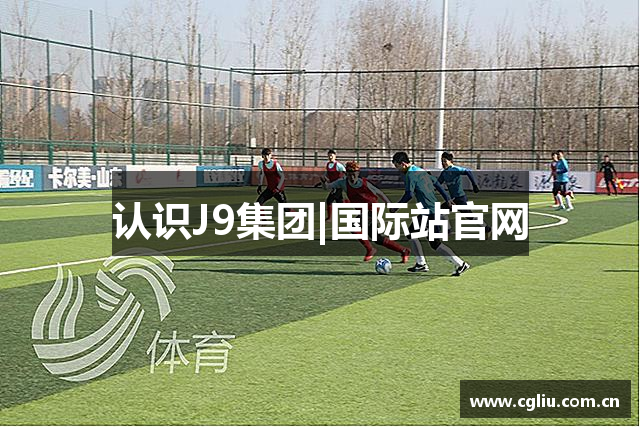 认识J9集团|国际站官网